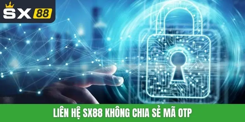 Liên hệ SX88 không chia sẻ mã OTP